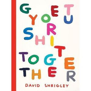 Get Your Sh*t Together -- David Shrigley